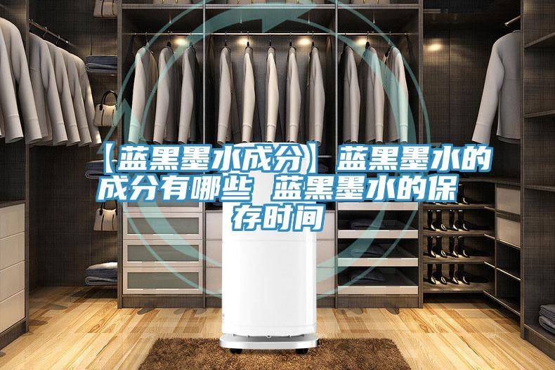【蓝黑墨水成分】蓝黑墨水的成分有哪些 蓝黑墨水的保存时间