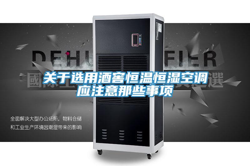 关于选用酒窖恒温恒湿空调应注意那些事项