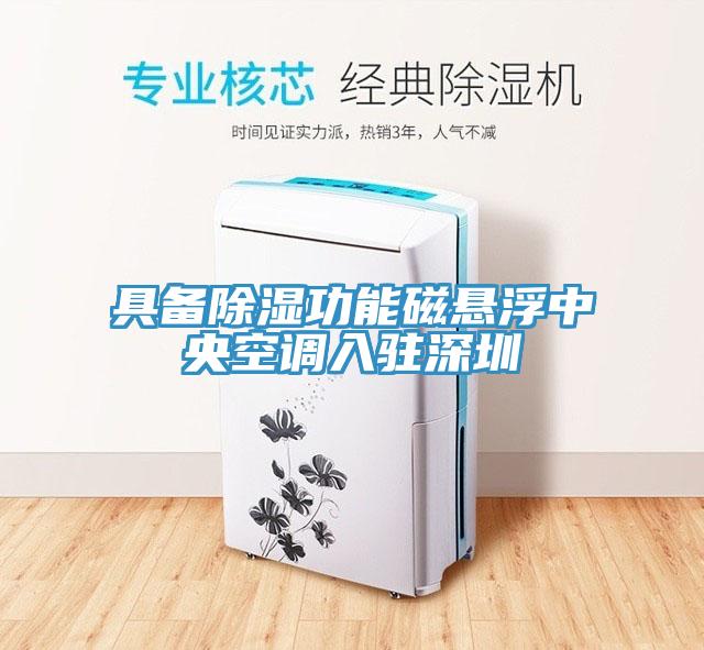 具备除湿功能磁悬浮中央空调入驻深圳