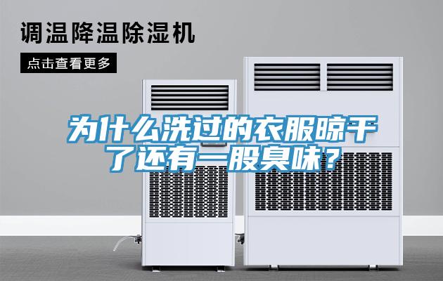 为什么洗过的衣服晾干了还有一股臭味？