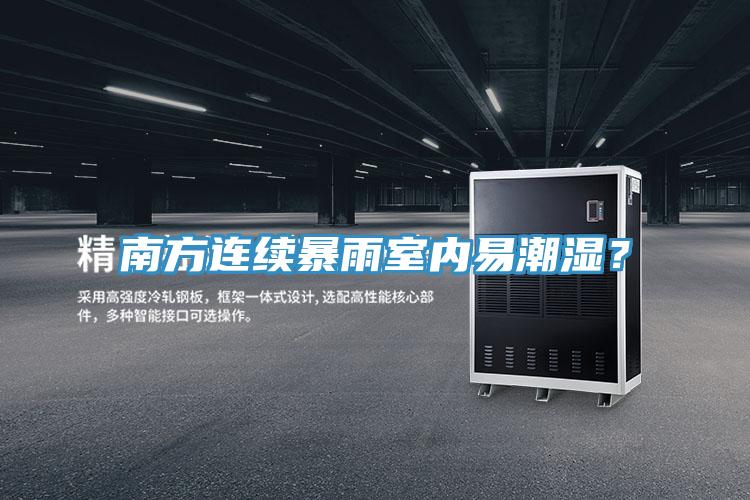 南方连续暴雨室内易潮湿？