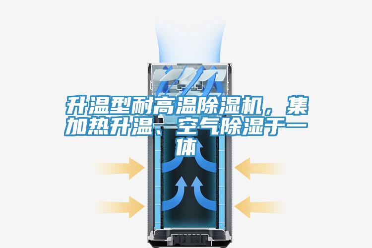 升温型耐高温除湿机，集加热升温、空气除湿于一体