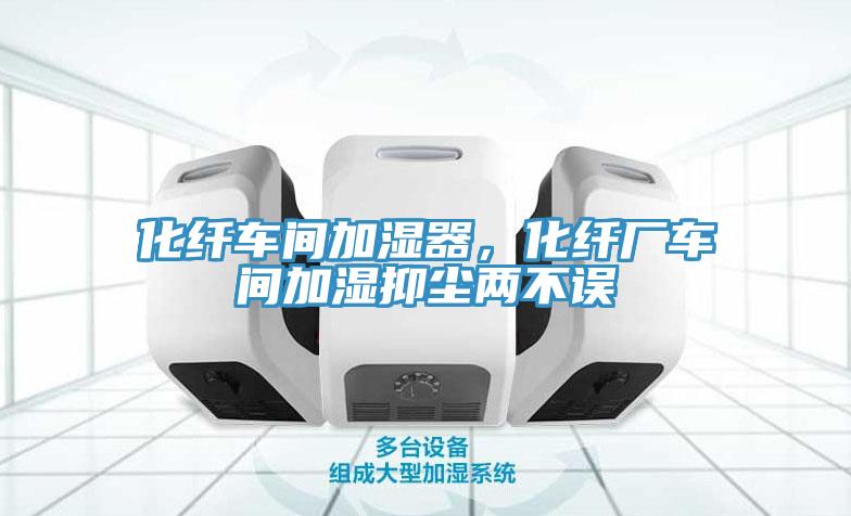 化纤车间加湿器，化纤厂车间加湿抑尘两不误