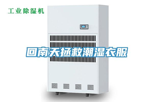 回南天拯救潮湿衣服