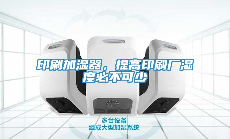 印刷加湿器，提高印刷厂湿度必不可少