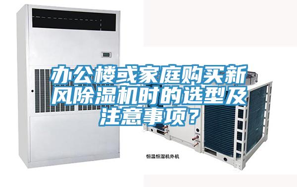办公楼或家庭购买新风除湿机时的选型及注意事项？