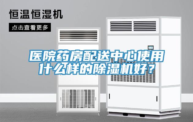 医院药房配送中心使用什么样的除湿机好？