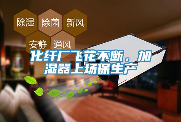 化纤厂飞花不断，加湿器上场保生产