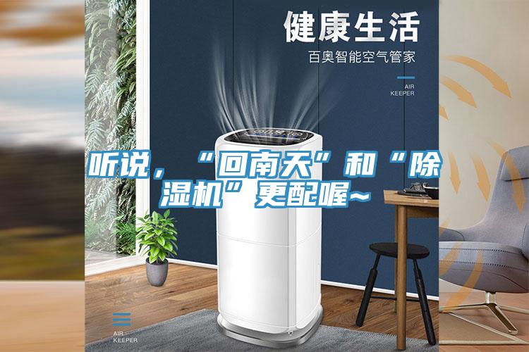 听说，“回南天”和“除湿机”更配喔~