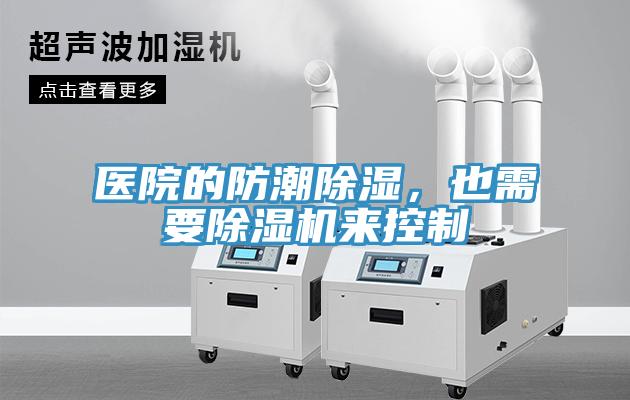 医院的防潮除湿，也需要除湿机来控制