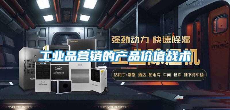工业品营销的产品价值战术
