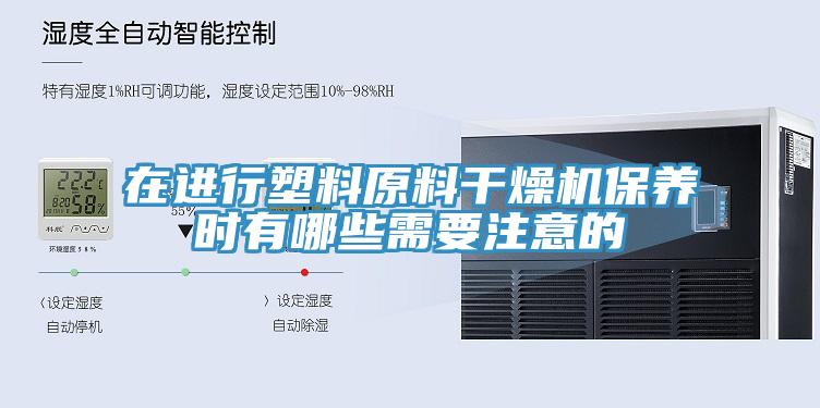 在进行塑料原料干燥机保养时有哪些需要注意的