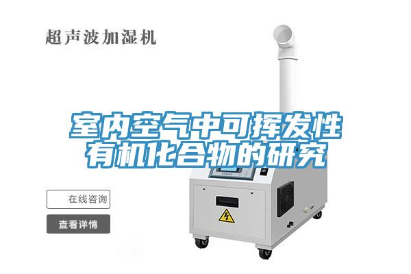 室内空气中可挥发性有机化合物的研究