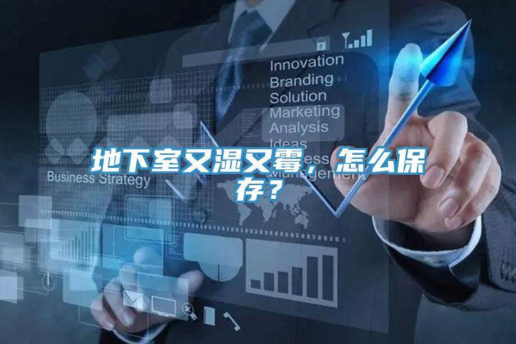 地下室又湿又霉，怎么保存？