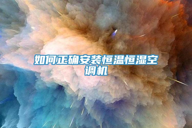 如何正确安装恒温恒湿空调机