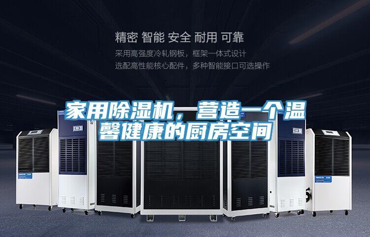 家用除湿机，营造一个温馨健康的厨房空间