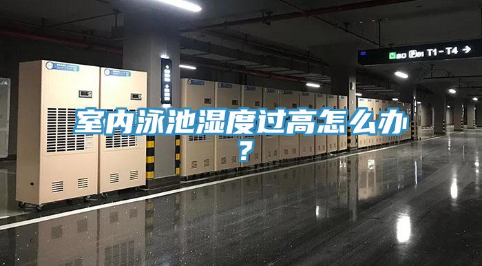 室内泳池湿度过高怎么办？