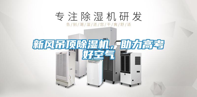 新风吊顶除湿机，助力高考好空气