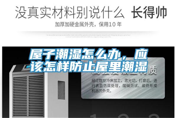 屋子潮湿怎么办，应该怎样防止屋里潮湿