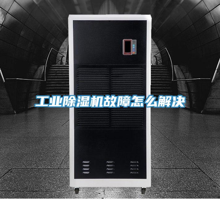 工业除湿机故障怎么解决