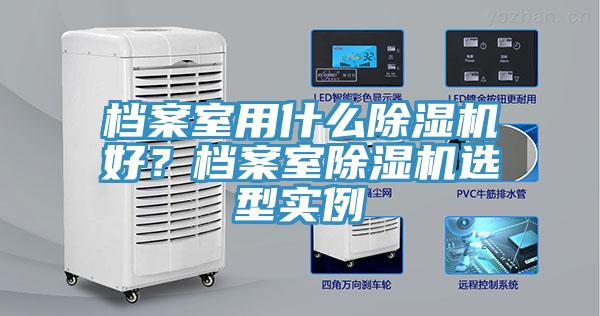 档案室用什么除湿机好？档案室除湿机选型实例
