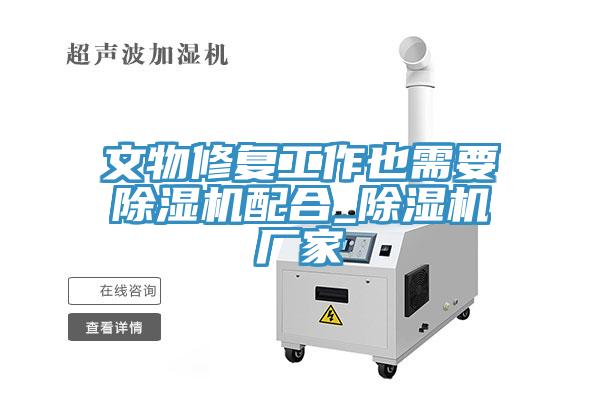 文物修复工作也需要除湿机配合_除湿机厂家