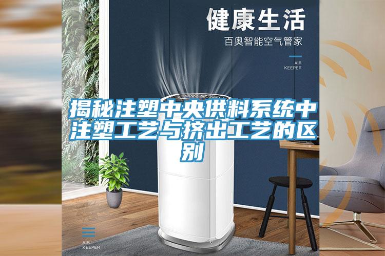 揭秘注塑中央供料系统中注塑工艺与挤出工艺的区别