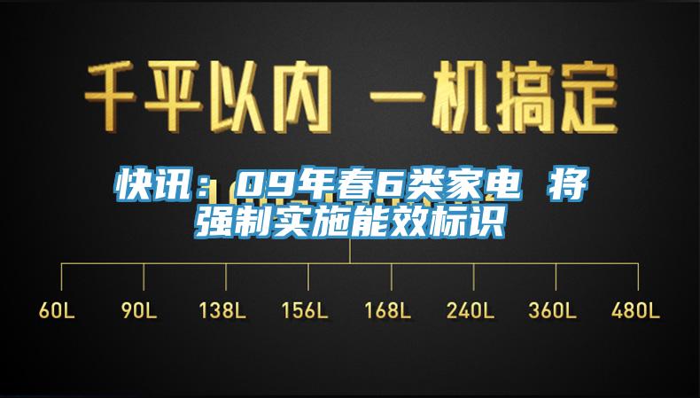 快讯：09年春6类家电 将强制实施能效标识