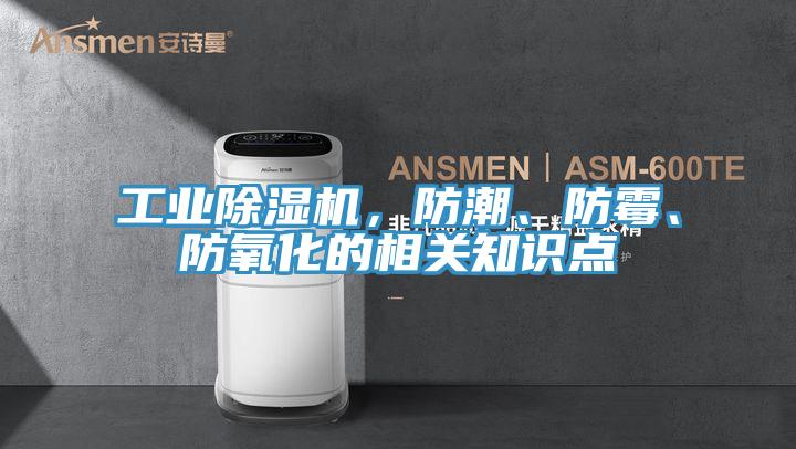 工业除湿机，防潮、防霉、防氧化的相关知识点