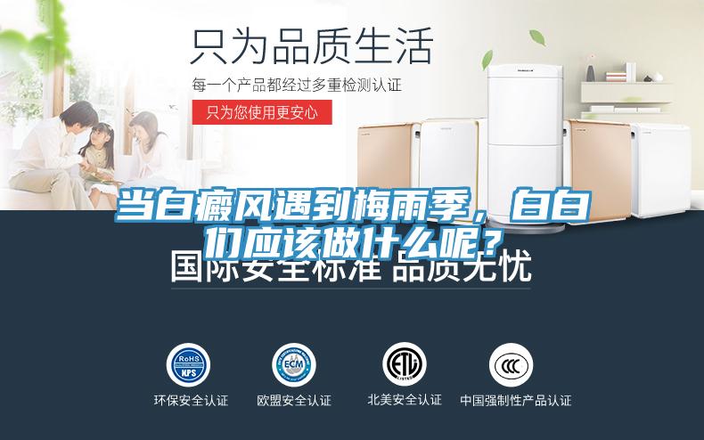 当白癜风遇到梅雨季，白白们应该做什么呢？