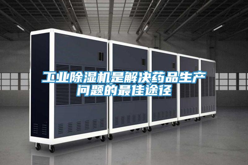 工业除湿机是解决药品生产问题的最佳途径