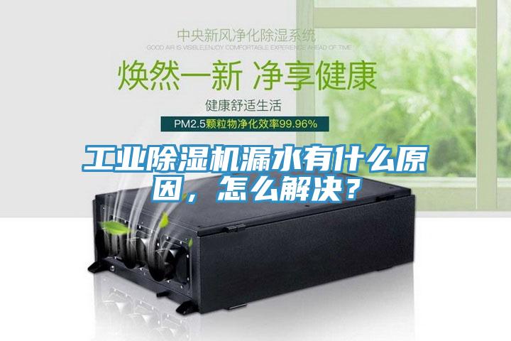 工业除湿机漏水有什么原因，怎么解决？