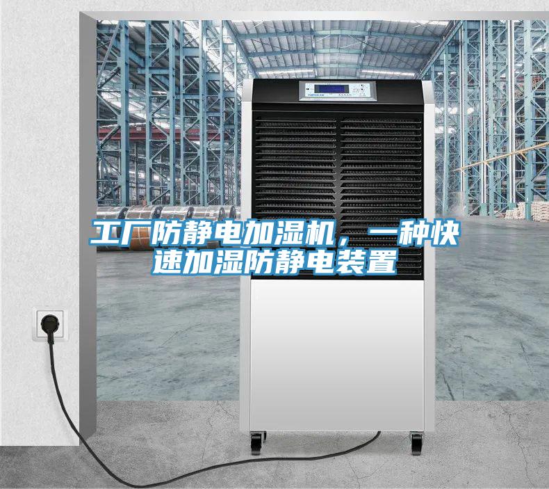 工厂防静电加湿机，一种快速加湿防静电装置