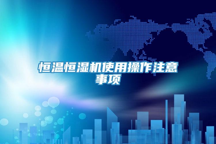 恒温恒湿机使用操作注意事项