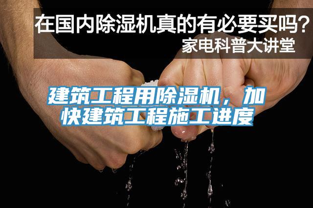 建筑工程用除湿机，加快建筑工程施工进度