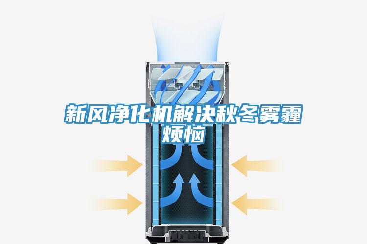 新风净化机解决秋冬雾霾烦恼