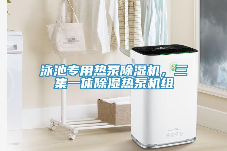 泳池专用热泵除湿机，三集一体除湿热泵机组