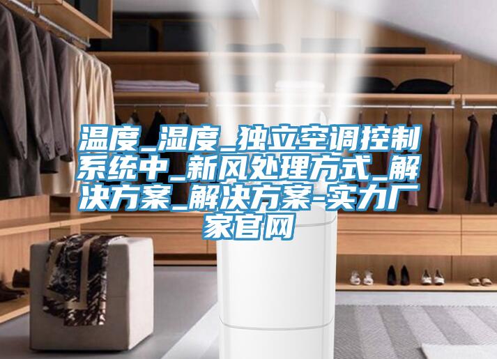 温度_湿度_独立空调控制系统中_新风处理方式_解决方案_解决方案-实力厂家官网