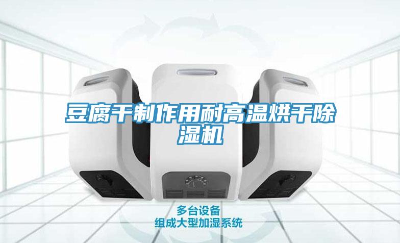 豆腐干制作用耐高温烘干除湿机
