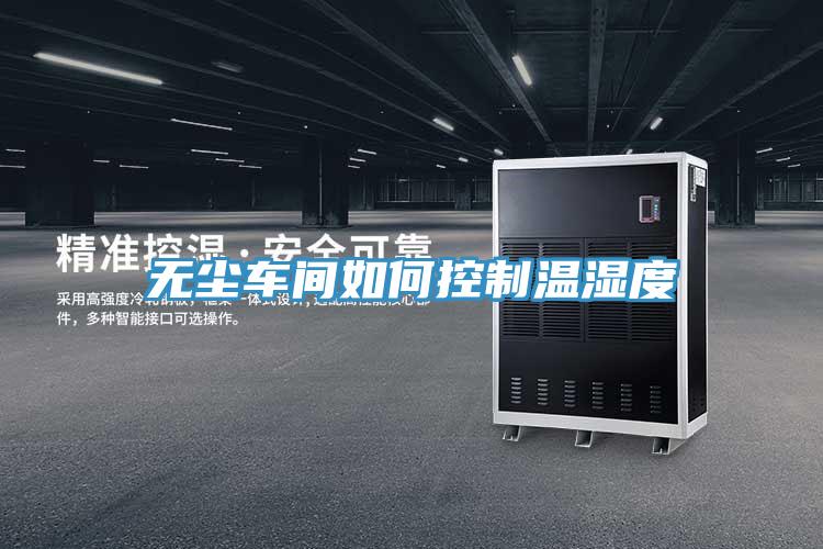 无尘车间如何控制温湿度