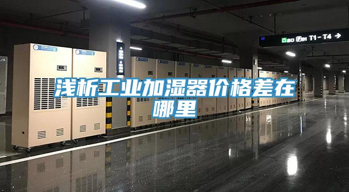 浅析工业加湿器价格差在哪里
