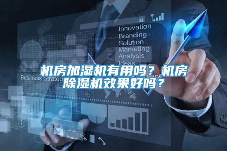 机房加湿机有用吗？机房除湿机效果好吗？