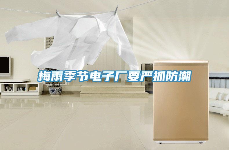 梅雨季节电子厂要严抓防潮