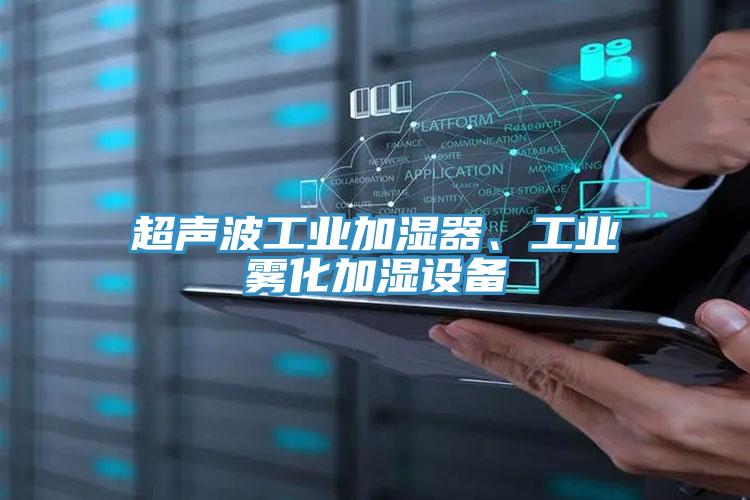 超声波工业加湿器、工业雾化加湿设备