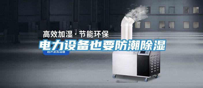 电力设备也要防潮除湿
