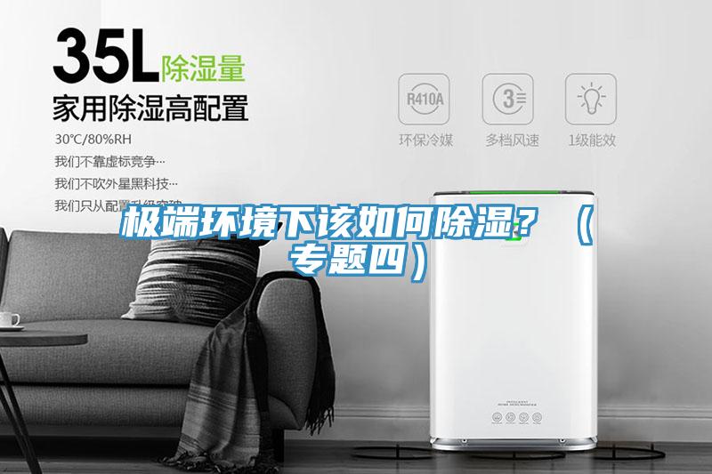 极端环境下该如何除湿？（专题四）