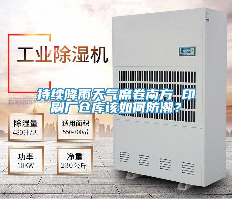 持续降雨天气席卷南方 印刷厂仓库该如何防潮？