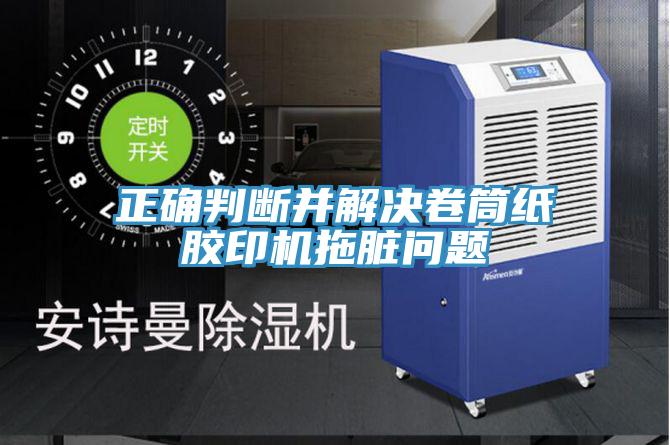 正确判断并解决卷筒纸胶印机拖脏问题