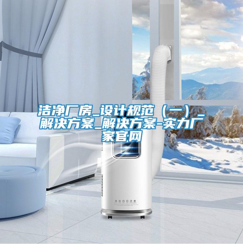 洁净厂房_设计规范（一）_解决方案_解决方案-实力厂家官网