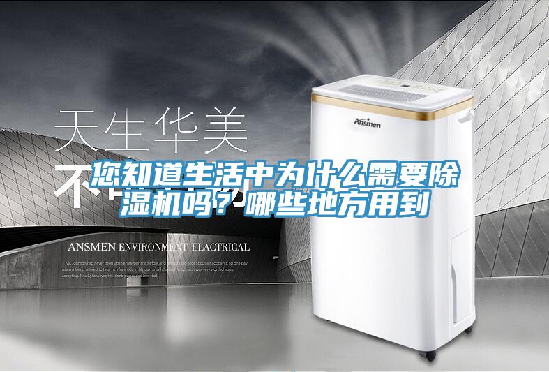 您知道生活中为什么需要除湿机吗？哪些地方用到